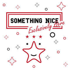 Wall Mural - 'Something Nice Exclusively Here' slogan inscription. Vector positive life quote for Everyone. Illustration for prints on t-shirts and bags, posters, cards. Hand lettering and typography design.