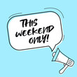 © Uuganbayar - Male hand holding megaphone with This weekend only! speech bubble. Loudspeaker. Banner for business, marketing and advertising. Vector illustration.
