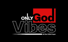 Only God Vibes Slogan Lettering Text Graphic Illustration Typography Vector For Casual T Shirt