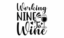  Working Nine To Wine -  Printable Vector Illustration. Typography T-shirt Graphics, Typography Art Lettering Composition Design.
