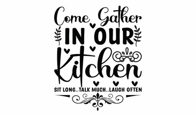 Come gather in our kitchen sit long..talk much..laugh often - typography lettering for greeting posters, banners and all media
