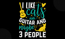 I Like Cats And Guitar And Maybe 3 People - Guitar T Shirt Design, Svg, Eps Files For Cutting, Handmade Calligraphy Vector Illustration, Hand Written Vector Sign, Svg