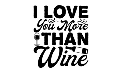 Wall Mural - I Love You More Than Wine - Hand Lettering Typography. Text For Restaurant, Winery, Vineyard, Festival.  Vector Quote On A Black