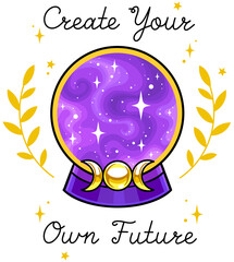 Create your own future quote. Mystical crystal ball for fortune telling with motivation quote. Vector isolated