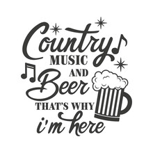 Country Music And Beer That's Why I'm Here Inspirational Slogan Inscription. Southern Vector Quotes. Isolated On White Background. Farmhouse Quotes.