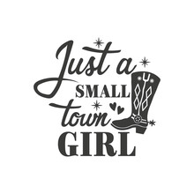 Just A Small Town Girl Inspirational Slogan Inscription. Southern Vector Quotes. Isolated On White Background. Farmhouse Quotes. Illustration For Prints On T-shirts And Bags, Posters, Cards.