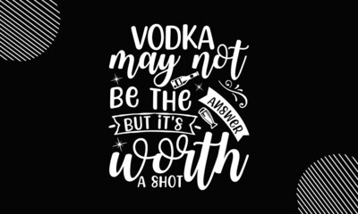 vodka may not be the answer but it's worth a shot, Brush calligraphy quote for inspirational posters, vector template for flyer, banner, sticker, label, t-shirt, etc,  Handwritten modern brush inscrip