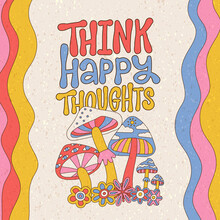 Retro Print With Flower And Mushrooms For Banners And Cards. Think Happy Thoughts - Hand Drawn Lettering Quote. Groovy Hippie Style 70s 90s. Flat Hand Drawn Linear Kidcore