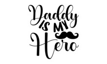 Daddy Is My Hero - Dad T Shirt Design, SVG Files For Cutting, Handmade Calligraphy Vector Illustration, Hand Written Vector Sign, EPS