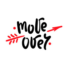 Wall Mural - Move over - simple funny inspire motivational quote. Youth slang. Hand drawn lettering. Print for inspirational poster, t-shirt, bag, cups, card, flyer, sticker, badge. Cute funny vector writing