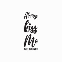 Always Kiss Me Goodnight Black Letter Quote