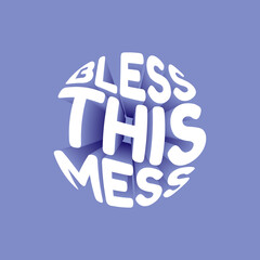 Wall Mural - Bless this mess. Vector 3D lettering isolated . Template for card, poster, banner, print for t-shirt, pin, badge, patch.