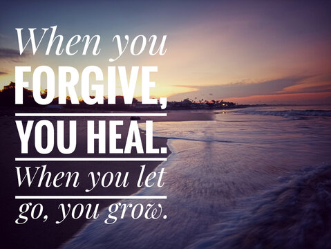 Wall Mural -  - Forgiveness inspirational words - When you forgive, you heal. When you let go, you grow. Forgiving quote concept with background of beach nature landscape at sunrise. Words of wisdom.