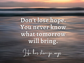 Inspirational quote - Don't lose hope. You never know what tomorrow will bring. With blurry beach background in digital motion effect and bright smooth backdrop.