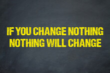 If You Change Nothing, Nothing Will Change.