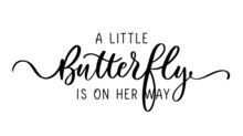 A Little Butterfly Is On Her Way. Calligraphy Baby Shower Inscription For Girls Clothes. Princess Badge, Tag, Icon. T Shirt Design, Card, Banner Template.
