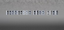 Greenwich Mean Time Word Or Concept Represented By Black And White Letter Cubes On A Grey Horizon Background Stretching To Infinity