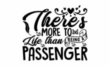 There's More To Life Than Being A Passenger  -   Lettering Design For Greeting Banners, Mouse Pads, Prints, Cards And Posters, Mugs, Notebooks, Floor Pillows And T-shirt Prints Design.
