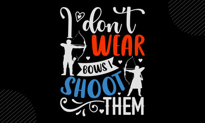 I Don’t Wear Bows I Shoot Them - Archery T shirt Design, Hand lettering illustration for your design, Modern calligraphy, Svg Files for Cricut, Poster, EPS