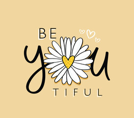 Be you and beautiful slogan text. Daisy flower with heart drawing. Vector illustration design. For fashion graphics, t-shirt prints, posters, stickers.