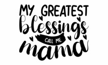 My Greatest Blessings Call Me Mama -   Lettering Design For Greeting Banners, Mouse Pads, Prints, Cards And Posters, Mugs, Notebooks, Floor Pillows And T-shirt Prints Design.