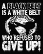 A black belt is a white belt who refused to give up. Karate t shirts design