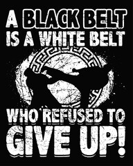 Wall Mural - A black belt is a white belt who refused to give up. Karate t shirts design