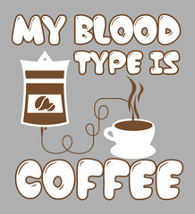 Wall Mural - My Blood Type is Coffee. Funny Coffee Quote Typography for T-shirt.