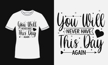 You Will Never Have This Day Again Motivational Quote Design For Lovely T Shirt