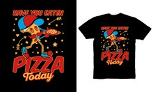 Have You Eaten Pizza Today T-shirt Design