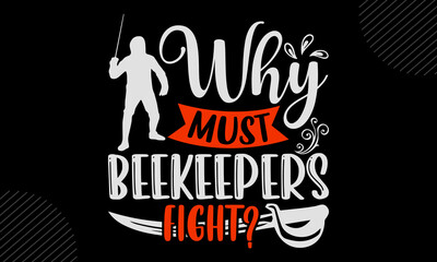 Why Must Beekeepers Fight? - Fenching T shirt Design, Hand drawn lettering and calligraphy, Svg Files for Cricut, Instant Download, Illustration for prints on bags, posters