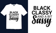 Black Sassy and a bit sassy T-Shirt design is best for mugs, posters, t-shirts, labels, or wall art.