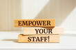 Wooden blocks with words 'Empower your staff'.