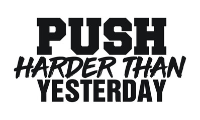 Push harder than yesterday. Motivational quote.