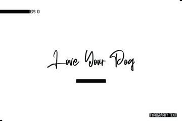 Canvas Print - Love Your Dog  Calligraphic Text 