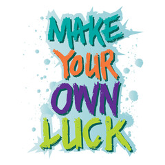 Make your own luck. Poster quotes.