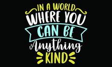 In A World Where You Can Be Anything Kind, Autism Awareness, World Where You Can Typography T Shirt Design Vector Illustration