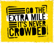 Go the extra mile. It's never crowded. Motivational quote.