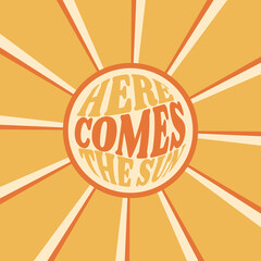Positive quote Here comes the sun in hippie retro 70s style. Vector illustration.