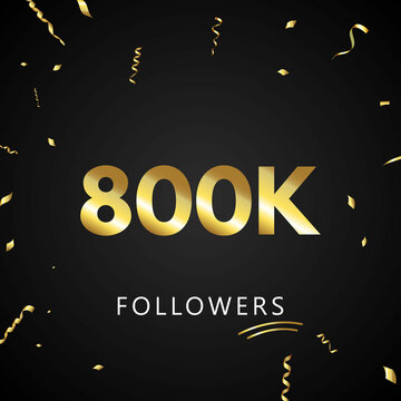 800K or 800 thousand followers with gold confetti isolated on black background. Greeting card template for social networks friends, and followers. Thank you, followers, achievement.