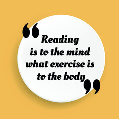 Inspirational motivational quote. Reading is to the mind what exercise is to the body. Vector simple design. Black text over yellow background