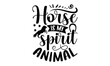 Horse Is My Spirit Animal - Horse t shirt design, Funny Quote EPS, Cut File For Cricut, Handmade calligraphy vector illustration, Hand written vector sign
