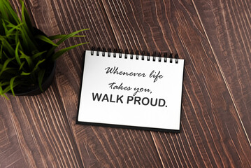 Wall Mural - Motivational and inspirational quotes  - Whenever life takes you, walk proud.