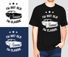 I'm Not Old I'm Classic T-shirt Design
