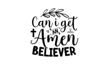 Can I Get An Amen Believer, Bible Verse Typography Design , Hand Drawn Lettering Phrase, Calligraphy T Shirt Design, Antique Monochrome Religious Vintage Label, Badge, Crest For Flayer Poster Logo