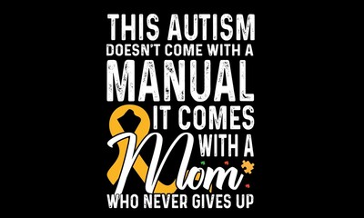 This Autism Doesn't Come With A Manual It Comes With A Mom Who Never Gives Up Svg T-Shirt Design