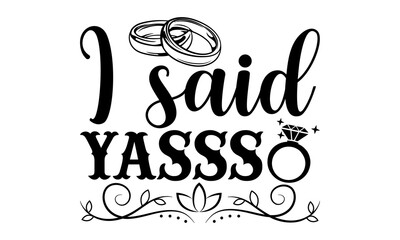 Sticker - I Said Yasss - Wedding t shirt design, SVG Files for Cutting, Handmade calligraphy vector illustration, Hand written vector sign, EPS