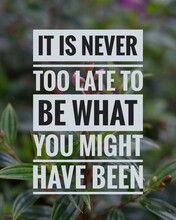 "It Is Never Too Late To Be What You Might Have Been." Motivational Quotes With Nature Background
