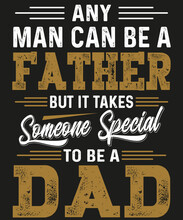 Any Man Can Be A Father It Takes Someone Special To Be A Dad T-shirt Design Fathers Day T-shirt Design.