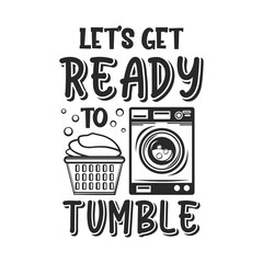 Wall Mural - Let's get ready to tumble funny slogan inscription. Laundry vector quotes. Isolated on white background. Funny textile, frame, postcard, banner decorative print. Illustration with typography. 